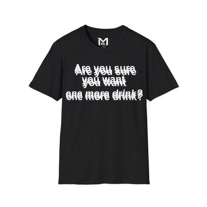 Funny Unisex Softstyle T-Shirt – 'Are You Sure You Want One More Drink?'}