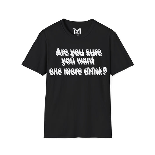 Funny Unisex Softstyle T-Shirt – 'Are You Sure You Want One More Drink?'}