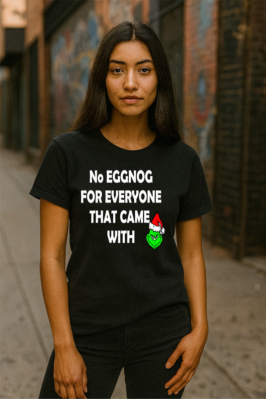 Grinch-Themed Holiday T-Shirt - "No Eggnog for Everyone That Came With"